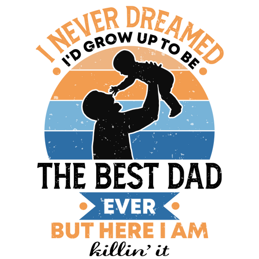 I Never Dreamed Dad DTF Print